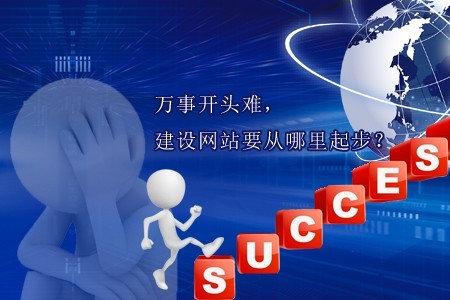 萬(wàn)事開(kāi)頭難，建設(shè)網(wǎng)站要從哪里起步